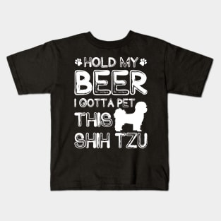 Holding My Beer I Gotta Pet This Shih Tzu Kids T-Shirt